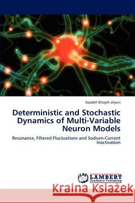 Deterministic and Stochastic Dynamics of Multi-Variable Neuron Models Azadeh Khajeh Alijani 9783659217746 LAP Lambert Academic Publishing