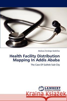 Health Facility Distribution Mapping in Addis Ababa Abebaw Andarge Gedefaw 9783659218064 LAP Lambert Academic Publishing