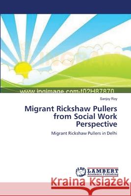 Migrant Rickshaw Pullers from Social Work Perspective Sanjoy Roy 9783659218446 LAP Lambert Academic Publishing