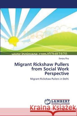 Migrant Rickshaw Pullers from Social Work Perspective Sanjoy Roy 9783659218446