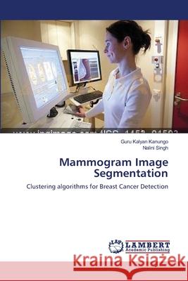 Mammogram Image Segmentation Guru Kalyan Kanungo, Nalini Singh 9783659218477 LAP Lambert Academic Publishing