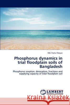 Phosphorus Dynamics in Trial Floodplain Soils of Bangladesh MD Fazlul Hoque 9783659218613