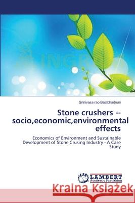 Stone crushers socio, economic, environmental effects Balabhadruni, Srinivasa Rao 9783659218651 LAP Lambert Academic Publishing