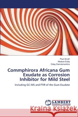 Commphirora Africana Gum Exudate as Corrosion Inhibitor for Mild Steel Paul Ameh, Nnabuk Eddy, Odey Danclementino 9783659219221