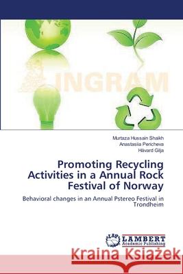 Promoting Recycling Activities in a Annual Rock Festival of Norway Murtaza Hussain Shaikh, Anastasiia Pericheva, Håvard Gilja 9783659219511