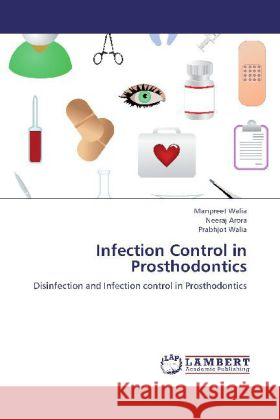 Infection Control in Prosthodontics : Disinfection and Infection control in Prosthodontics Walia, Manpreet; Arora, Neeraj; Walia, Prabhjot 9783659219696 LAP Lambert Academic Publishing