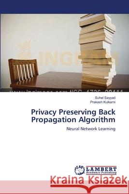 Privacy Preserving Back Propagation Algorithm Suhel Sayyad Prakash Kulkarni 9783659219863
