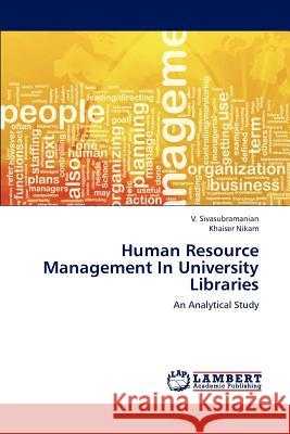 Human Resource Management in University Libraries Sivasubramanian V, Nikam Khaiser 9783659219955