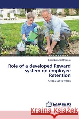Role of a developed Reward system on employee Retention Onsongo, Erick Nyakundi 9783659219986 LAP Lambert Academic Publishing