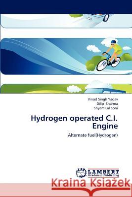 Hydrogen Operated C.I. Engine Vinod Singh Yadav Dilip Sharma Shyam Lal Soni 9783659220234