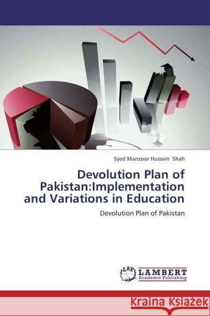 Devolution Plan of Pakistan:Implementation and Variations in Education : Devolution Plan of Pakistan Shah, Syed Manzoor Hussain 9783659220791