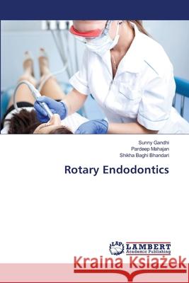 Rotary Endodontics Gandhi Sunny                             Mahajan Pardeep                          Bhandari Shikha Baghi 9783659221118