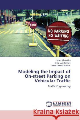 Modeling the Impact of On-street Parking on Vehicular Traffic : Traffic Engineering Lim, Marc Alvin; Hallare, Eriko Luis; Briones, Jesus Gerard 9783659221354 LAP Lambert Academic Publishing
