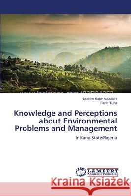 Knowledge and Perceptions about Environmental Problems and Management Abdullahi Ibrahim Kabir                  Tuna Fikret 9783659221514