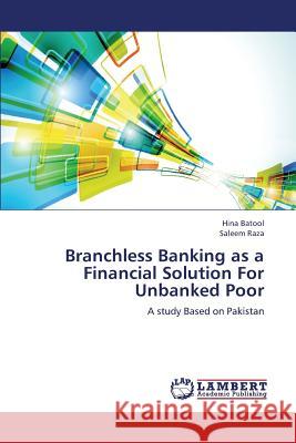 Branchless Banking as a Financial Solution for Unbanked Poor Batool Hina, Raza Saleem 9783659221576