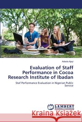Evaluation of Staff Performance in Cocoa Research Institute of Ibadan Adeola Ajayi 9783659221828 LAP Lambert Academic Publishing