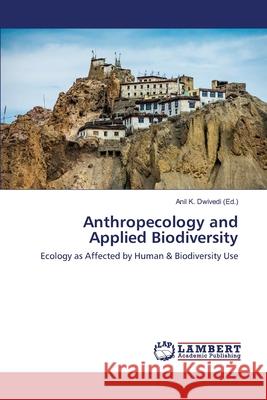 Anthropecology and Applied Biodiversity Dwivedi, Anil K. 9783659221897