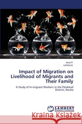 Impact of Migration on Livelihood of Migrants and Their Family Azad P Likhitha K 9783659222115 LAP Lambert Academic Publishing