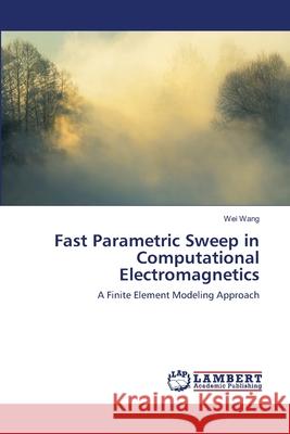 Fast Parametric Sweep in Computational Electromagnetics Wang Wei 9783659222276