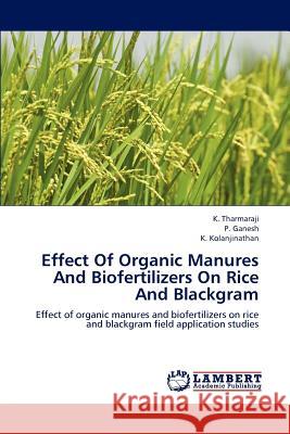 Effect Of Organic Manures And Biofertilizers On Rice And Blackgram K Tharmaraji, P Ganesh, K Kolanjinathan 9783659222320 LAP Lambert Academic Publishing