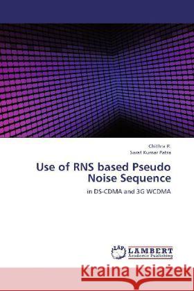 Use of RNS based Pseudo Noise Sequence : in DS-CDMA and 3G WCDMA Chithra, R.; Patra, Sarat Kumar 9783659222375 LAP Lambert Academic Publishing