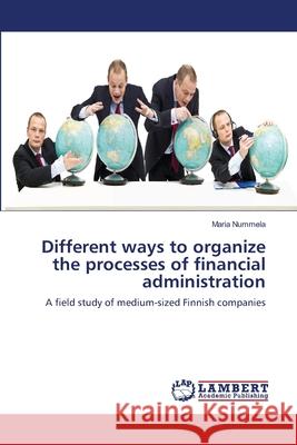 Different ways to organize the processes of financial administration Maria Nummela 9783659222603 LAP Lambert Academic Publishing
