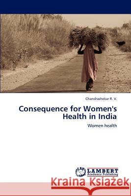 Consequence for Women's Health in India Chandrashekar R 9783659222696