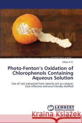 Photo-Fenton's Oxidation of Chlorophenols Containing Aqueous Solution Udaya A K 9783659222757 LAP Lambert Academic Publishing