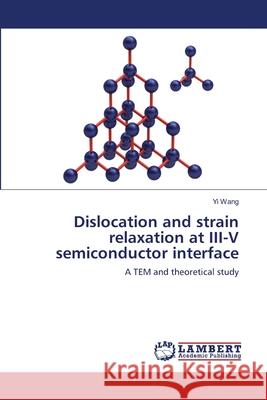 Dislocation and strain relaxation at III-V semiconductor interface Yi Wang 9783659222856 LAP Lambert Academic Publishing