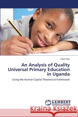 An Analysis of Quality Universal Primary Education in Uganda Lillian Viko 9783659222962