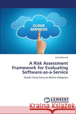 A Risk Assessment Framework for Evaluating Software-as-a-Service Lionel Bernard 9783659223211