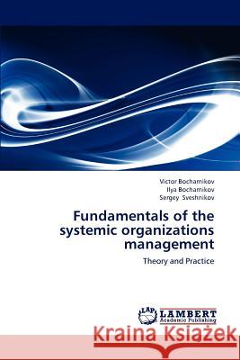 Fundamentals of the systemic organizations management Victor Bocharnikov, Ilya Bocharnikov, Sergey Sveshnikov 9783659223327 LAP Lambert Academic Publishing