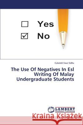 The Use of Negatives In Esl Writing Of Malay Undergraduate Students Sidhu Kulwindr Kaur 9783659223419