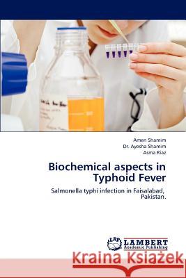 Biochemical aspects in Typhoid Fever Amen Shamim, Dr Ayesha Shamim, Asma Riaz 9783659223471