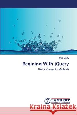 Begining With jQuery Mistry, Mijal 9783659223860 LAP Lambert Academic Publishing