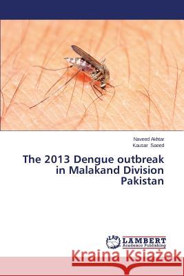 The 2013 Dengue outbreak in Malakand Division Pakistan Akhtar Naveed                            Khan Shahroz 9783659224089
