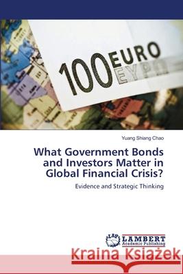 What Government Bonds and Investors Matter in Global Financial Crisis? Yuang Shiang Chao 9783659224195