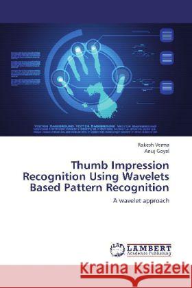 Thumb Impression Recognition Using Wavelets Based Pattern Recognition : A wavelet approach Verma, Rakesh; Goyal, Anuj 9783659224256