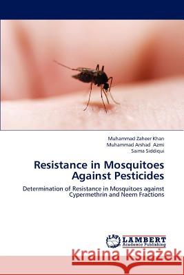 Resistance in Mosquitoes Against Pesticides Dr Muhammad Zaheer Khan, Muhammad Arshad Azmi, Saima Siddiqui 9783659224362