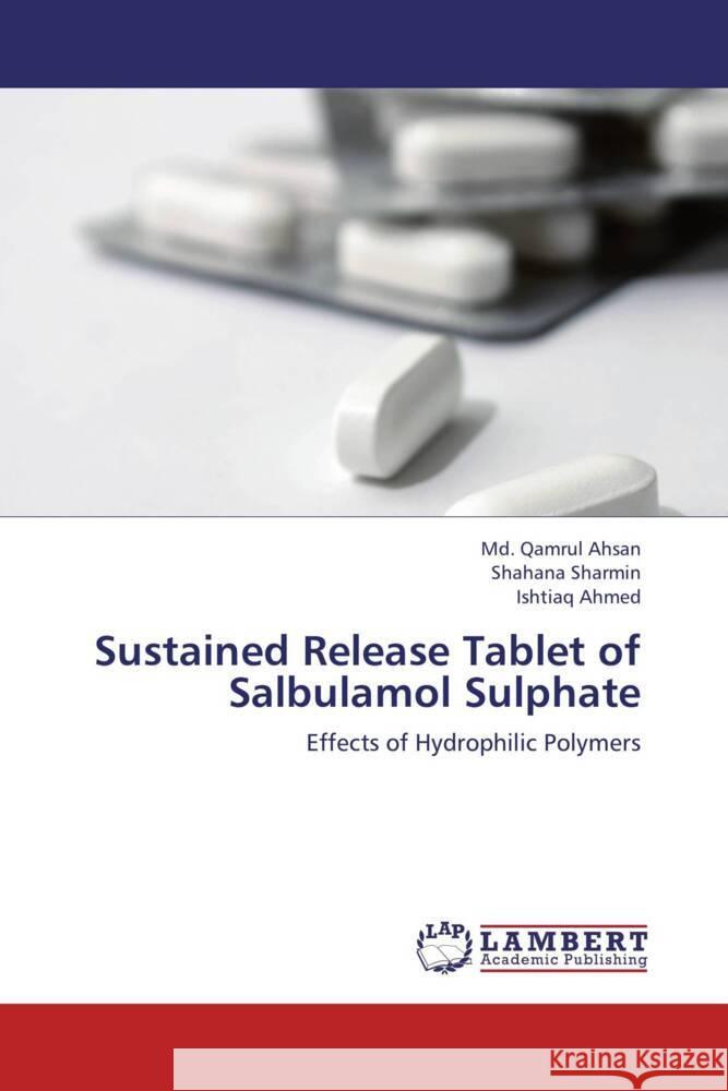 Sustained Release Tablet of Salbulamol Sulphate : Effects of Hydrophilic Polymers Ahsan, Md. Qamrul; Sharmin, Shahana; Ahmed, Ishtiaq 9783659224416 LAP Lambert Academic Publishing