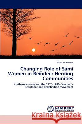 Changing Role of Sámi Women in Reindeer Herding Communities Bremmer, Marcie 9783659224492 LAP Lambert Academic Publishing