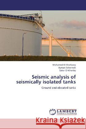 Seismic analysis of seismically isolated tanks : Ground and elevated tanks El-Sharkawy, Mohamed; Seleemah, Ayman; El-Khoriby, Saher 9783659224638