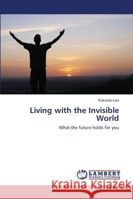 Living with the Invisible World Rukundo Levi 9783659224812