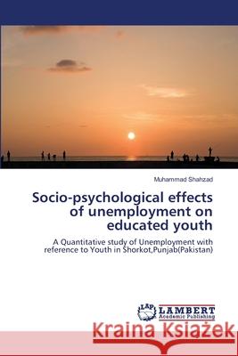 Socio-psychological effects of unemployment on educated youth Shahzad, Muhammad 9783659224959 LAP Lambert Academic Publishing