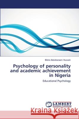 Psychology of personality and academic achievement in Nigeria Abdulkareem Hussein, Bibire 9783659225116 LAP Lambert Academic Publishing