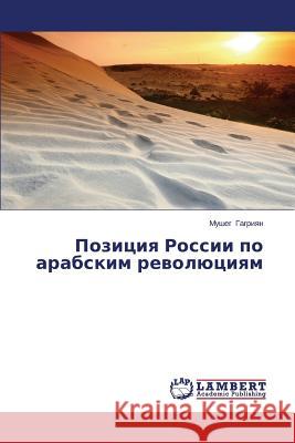 Pozitsiya Rossii Po Arabskim Revolyutsiyam Gagriyan Musheg 9783659225154 LAP Lambert Academic Publishing