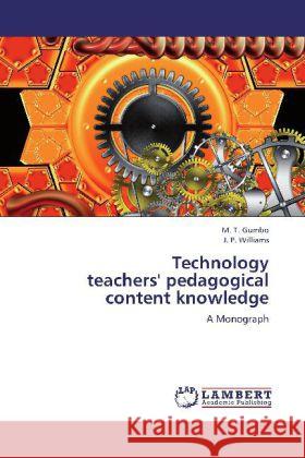 Technology teachers' pedagogical content knowledge : A Monograph Gumbo, Mishack T.; Williams, J. P. 9783659225314 LAP Lambert Academic Publishing