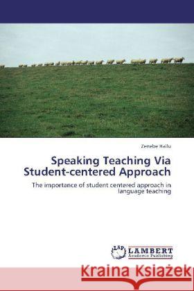 Speaking Teaching Via Student-centered Approach : The importance of student centered approach in language teaching Hailu, Zenebe 9783659225321 LAP Lambert Academic Publishing
