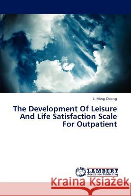 The Development Of Leisure And Life Satisfaction Scale For Outpatient Chiang, Li-Ming 9783659225529 LAP Lambert Academic Publishing