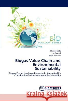 Biogas Value Chain and Environmental Sustainability Charles Nzila, Jo Dewulf (Ghent University Belgium), Henri Spanjers 9783659225802